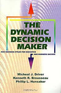 The Dynamic Decision Maker: Five Decision Styles for Executive and Business Success