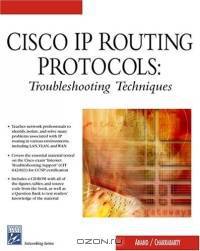 Cisco IP Routing Protocols: Trouble Shooting Techniques (Networking Series)