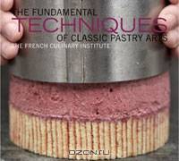The Fundamental Techniques of Classic Pastry Arts
