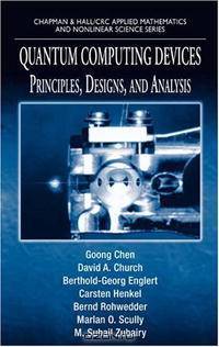 Quantum Computing Devices: Principles, Designs, and Analysis (Chapman & Hall/Crc Applied Mathematics and Nonlinear Science Series)