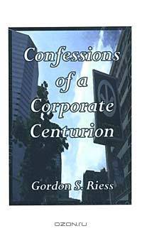 Confessions of a Corporate Centurion : Tales of International Adventures