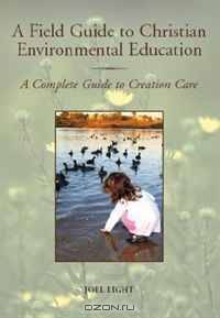 Field Guide to Christian Environmental Education: A Complete Guide to Creation Care