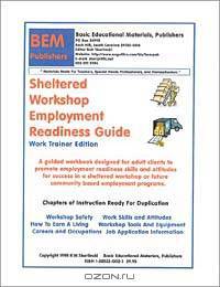The Sheltered Workshop Employment Readiness Guide: Work Trainer Edition