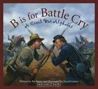 B Is for Battle Cry: A Civil War Alphabet (Alphabet-General)