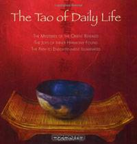 The Tao of Daily Life: The Mysteries of the Orient RevealedThe Joys of Inner Harmony Found The Path to Enlightenment Illuminated