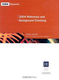 2004 Reference and Background Checking Survey Report: A Study by the Society for Human Resource Management (Shrm Research)