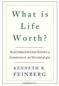 What is Life Worth?: The Unprecedented Effort to Compensate the Victims of 9/11