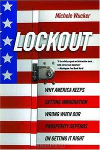 Lockout: Why America Keeps Getting Immigration Wrong When Our Prosperity Depends on Getting It Right