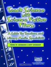 Teach Science With Science Fiction Films: A Guide For Teachers And Library Media Specialists (Managing the 21st Century Library Media Center)