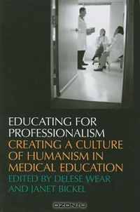 Educating for Professionalism: Creating a Culture of Humanism in Medical Education