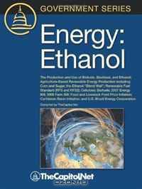 Energy: Ethanol: The Production and Use of Biofuels, Biodiesel, and Ethanol, Agriculture-Based Renewable Energy Production Including Corn and Sugar, The ... Cellulosic Biofuels, 2007 Energy Bill, 2