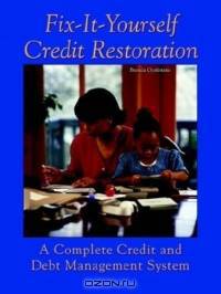 Fix-It-Yourself Credit Restoration: A Complete Credit and Debt Management System