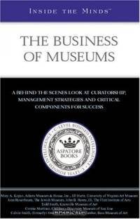 Inside the Minds: The Business of Museums--Industry Leaders from The Flint Institute of Arts, University of Virginia Art Museum, and Adams Museum and House, ... for Success (Inside the Minds (Paperback))