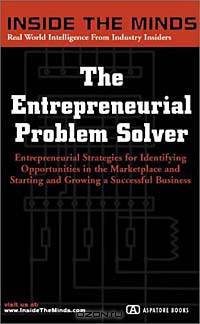 The Entrepreneurial Problem Solver: Entrepreneurial Strategies for Identifying Opportunities in the Marketplace and Starting and Growing a Successful Business (Inside the Minds)