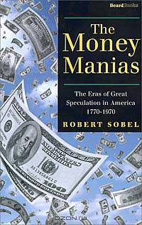 The Money Manias: The Eras of Great Speculation in America, 1770-1970