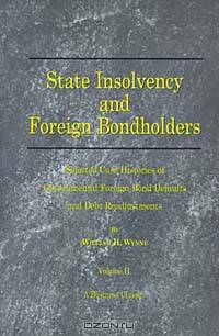 State Insolvency and Foreign Bondholders: Selected Case Histories of Governmental Foreign Bond Defaults and Debt Readjustments