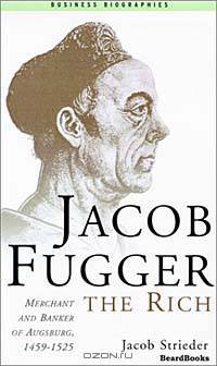 Jacob Fugger the Rich: Merchant and Banker of Augsburg, 1459-1525 (Business Biographies)