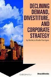 Declining Demand, Divestiture, and Corporate Strategy