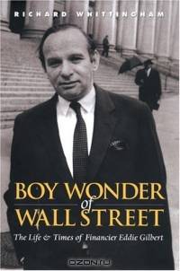 Boy Wonder of Wall Street : The Life and Times of Financier Eddie Gilbert