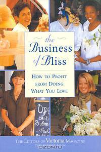 The Business of Bliss: How to Profit from Doing What You Love