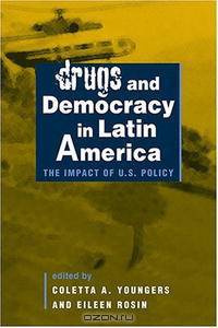 Drugs and Democracy in Latin America: The Impact Of U.S. Policy
