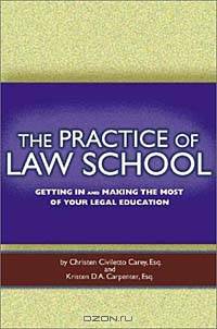 The Practice of Law School: Getting In and Making the Most of Your Legal Education