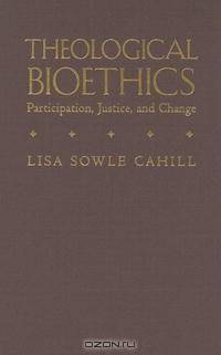 Theological Bioethics: Participation, Justice, And Change (Moral Traditions Series)