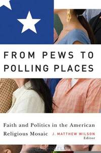From Pews to Polling Places: Faith and Politics in the American Religious Mosaic (Religion and Politics)