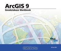 Geodatabase Workbook: ArcGIS 9 (Arcgis 9)