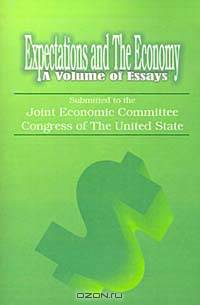 Expectations and the Economy: A Volume of Essays Submitted to the Joint Economic Committee Congress of the United States