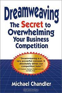 Dreamweaving: The Secret to Overwhelming Your Business Competition