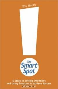 The Smart Spot: 4 Steps to Setting Intentions and Using Intuition to Achieve Success