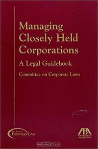 Managing Closely Held Corporations: A Legal Guidebook