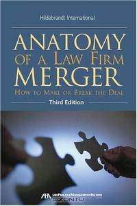 Anatomy of a Law Firm Merger, Third Edition: How to Make--or Break--the Deal