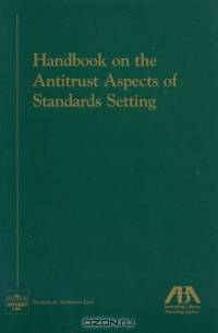 Handbook on the Antitrust Aspects of Standards Setting (American Bar Association Section of Antitrust Law Monograph)