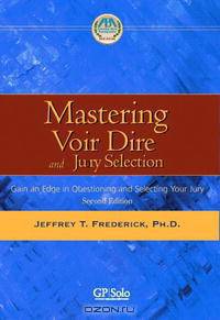 Mastering Voir Dire and Jury Selection, Second Edition: Gain an Edge in Questioning and Selecting Your Jury