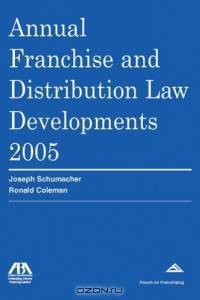 Annual Franchise and Distribution Law Developments, 2005 Edition (Annual Franchise & Distribution Law Developments)