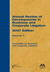Annual Review of Developments in Business and Corporate Litigation, 2007 Edition-2 Volume Set (Annual Review of Developments in Business & Corporate Litigation)