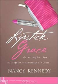 Lipstick Grace: Glimpses of Life, Love, and the Quest for the Perfect Lip Gloss