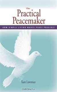 The Practical Peacemaker: How Simple Living Makes Peace Possible
