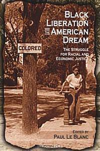 Black Liberation and the American Dream: The Struggle for Racial and Economic Justice : Analysis, Strategy, Readings (Revolutionary Studies)