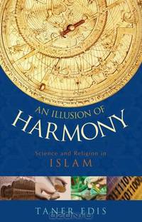 An Illusion of Harmony: Science And Religion in Islam