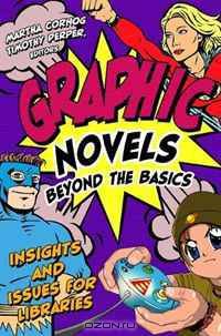 Graphic Novels Beyond the Basics: Insights and Issues for Libraries