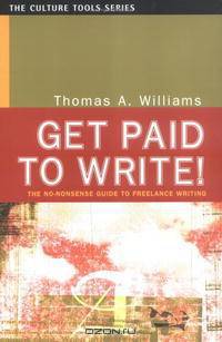 Get Paid to Write!: The No-Nonsense Guide to Freelance Writing (Culture Tools)
