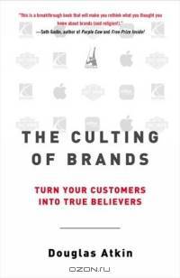 The Culting of Brands : Turn Your Customers into True Believers