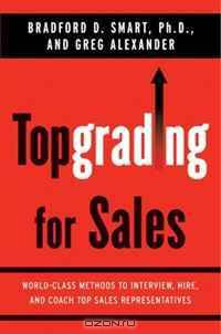 Topgrading for Sales: World-Class Methods to Interview, Hire, and Coach Top Sales Representatives
