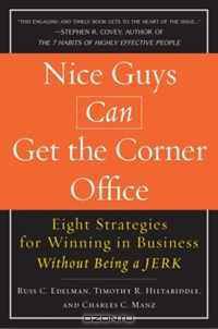 Nice Guys Can Get the Corner Office: Eight Strategies for Winning in Business Without Being a Jerk