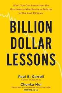 Billion-Dollar Lessons: What You Can Learn from the Most Inexcusable Business Failures of the Last 25 Years