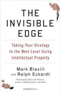 The Invisible Edge: Taking Your Strategy to the Next Level Using Intellectual Property
