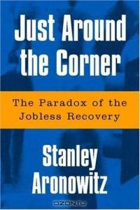Just Around The Corner: The Paradox Of The Jobless Recovery
